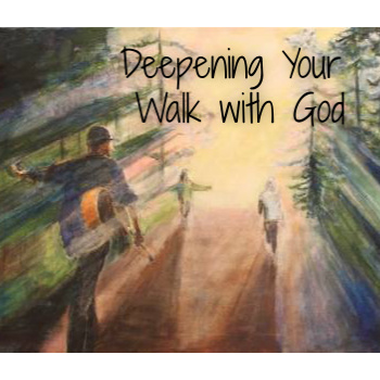 Deepening your walk with God,