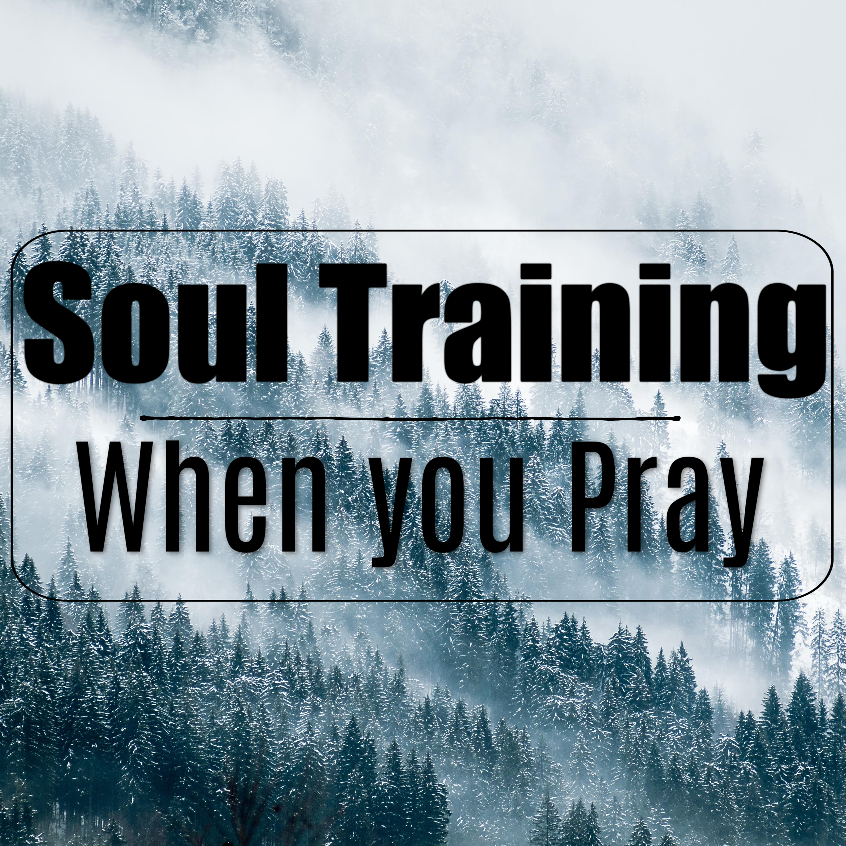 Soul Training-When you Pray