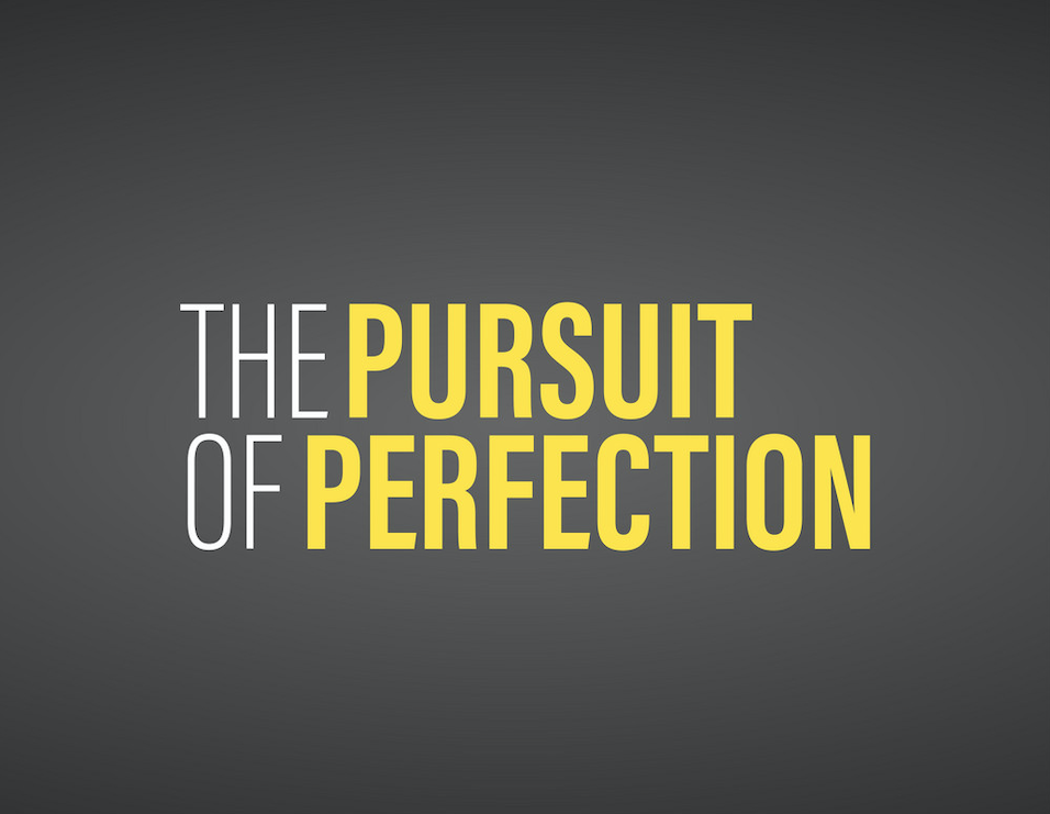 The Pursuit of Perfection